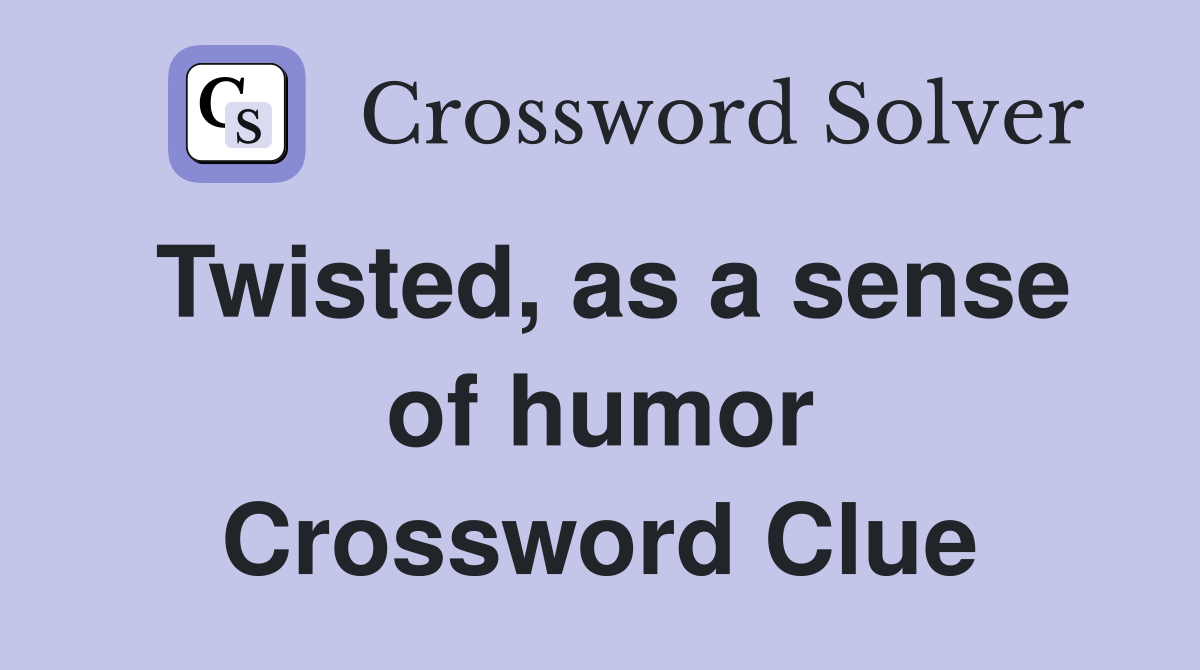 Twisted as a sense of humor Crossword Clue Answers Crossword Solver